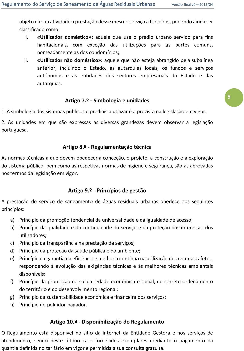 «Utilizador não doméstico»: aquele que não esteja abrangido pela subalínea anterior, incluindo o Estado, as autarquias locais, os fundos e serviços autónomos e as entidades dos sectores empresariais