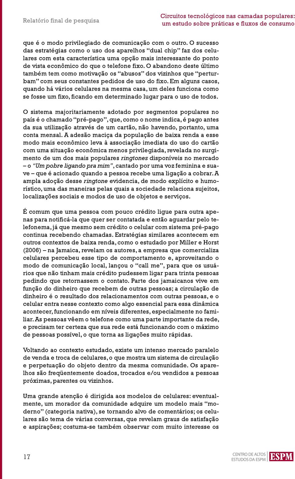 O abandono deste último também tem como motivação os abusos dos vizinhos que perturbam com seus constantes pedidos de uso do fixo.