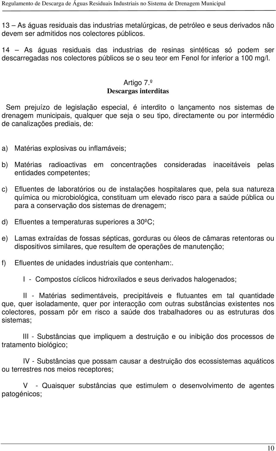 º Descargas interditas Sem prejuízo de legislação especial, é interdito o lançamento nos sistemas de drenagem municipais, qualquer que seja o seu tipo, directamente ou por intermédio de canalizações