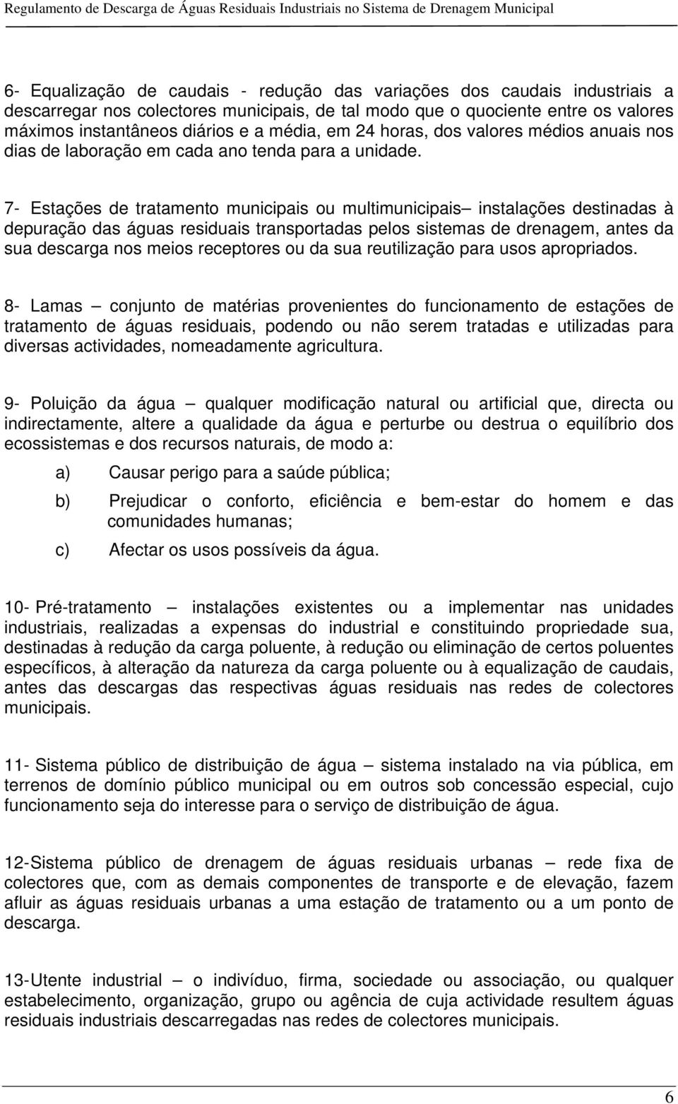 7- Estações de tratamento municipais ou multimunicipais instalações destinadas à depuração das águas residuais transportadas pelos sistemas de drenagem, antes da sua descarga nos meios receptores ou