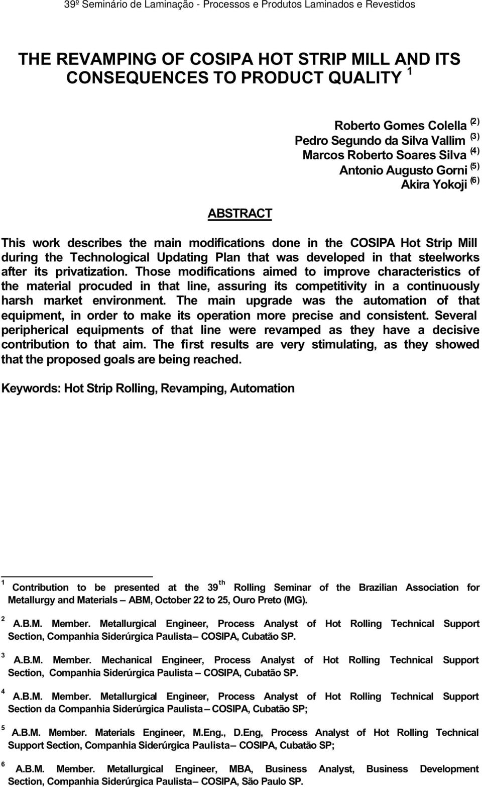 privatization. Those modifications aimed to improve characteristics of the material procuded in that line, assuring its competitivity in a continuously harsh market environment.