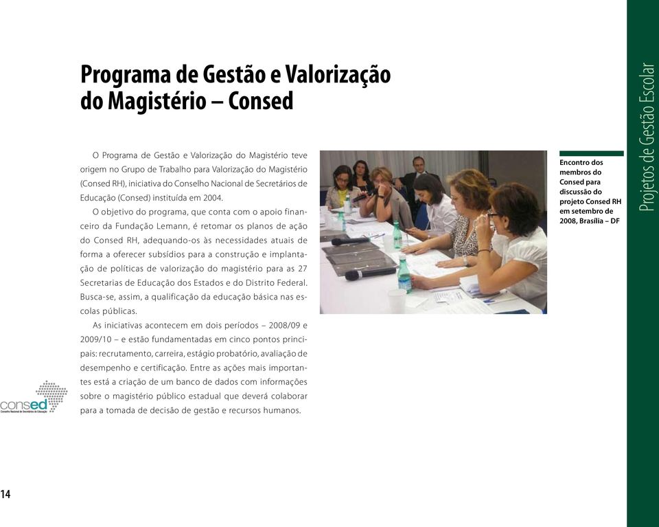 O objetivo do programa, que conta com o apoio financeiro da Fundação Lemann, é retomar os planos de ação do Consed RH, adequando-os às necessidades atuais de forma a oferecer subsídios para a