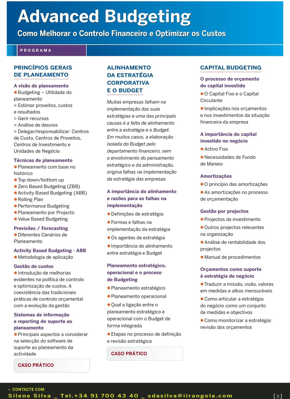 com base no histórico Top down/bottom up Zero Based Budgeting (ZBB) Activity Based Budgeting (ABB) Rolling Plan Performance Budgeting Planeamento por Projecto Value Based Budgeting Previsões /