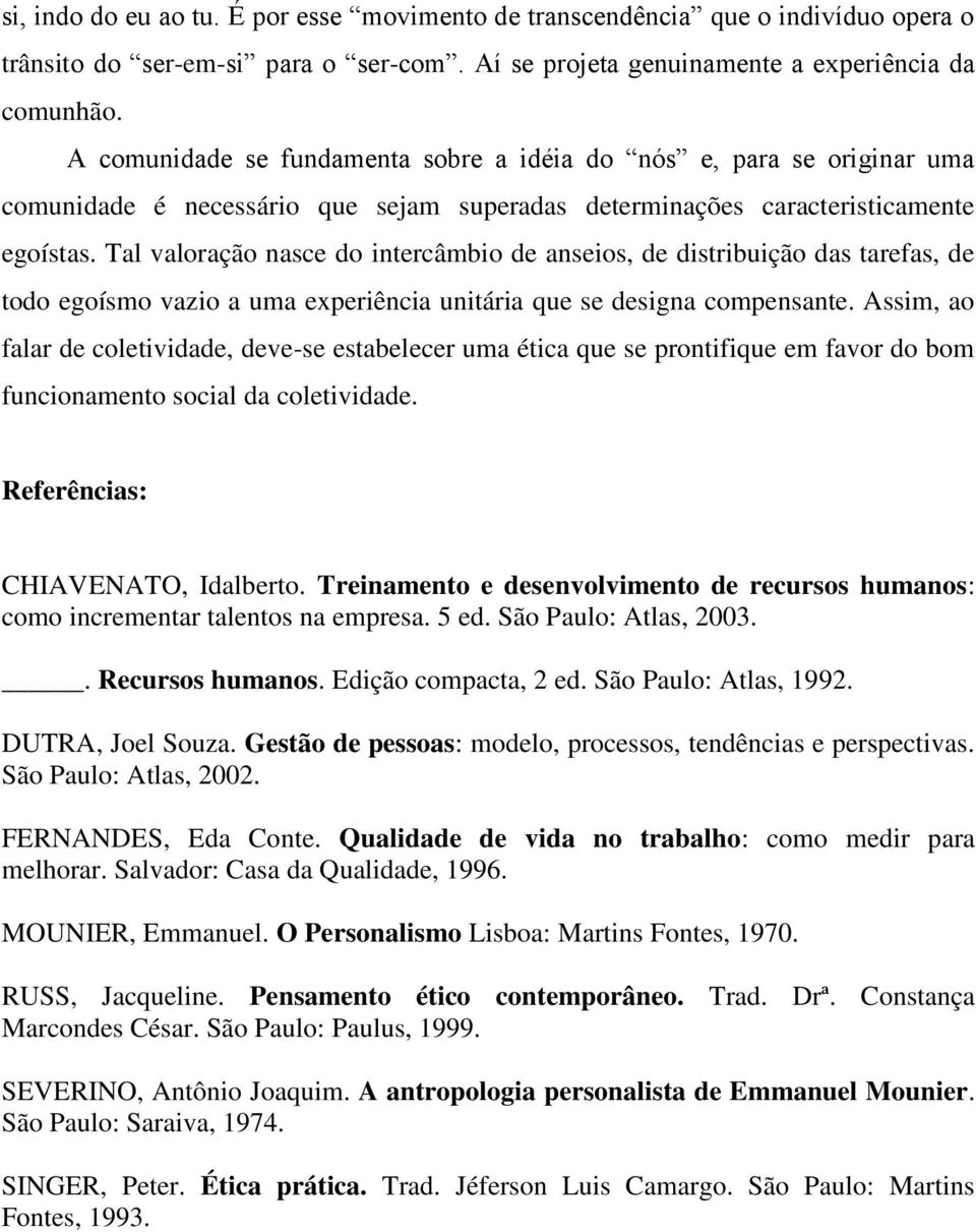 Tal valoração nasce do intercâmbio de anseios, de distribuição das tarefas, de todo egoísmo vazio a uma experiência unitária que se designa compensante.