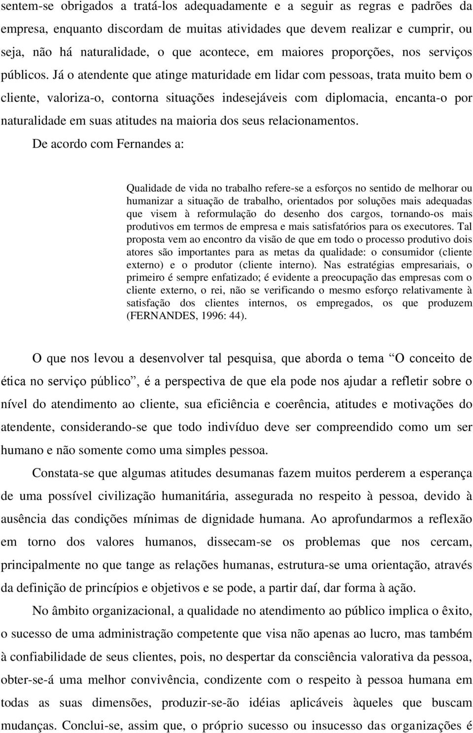 Já o atendente que atinge maturidade em lidar com pessoas, trata muito bem o cliente, valoriza-o, contorna situações indesejáveis com diplomacia, encanta-o por naturalidade em suas atitudes na