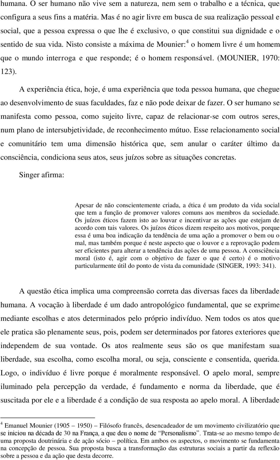 Nisto consiste a máxima de Mounier: 4 o homem livre é um homem que o mundo interroga e que responde; é o homem responsável. (MOUNIER, 1970: 123).