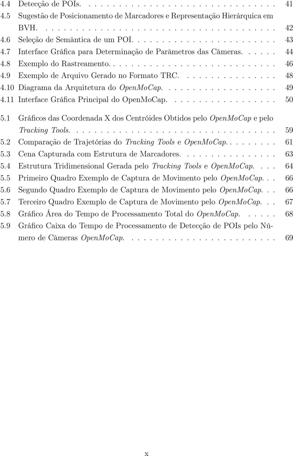 9 Exemplo de Arquivo Gerado no Formato TRC................ 48 4.10 Diagrama da Arquitetura do OpenMoCap................... 49 4.11 Interface Gráfica Principal do OpenMoCap.................. 50 5.