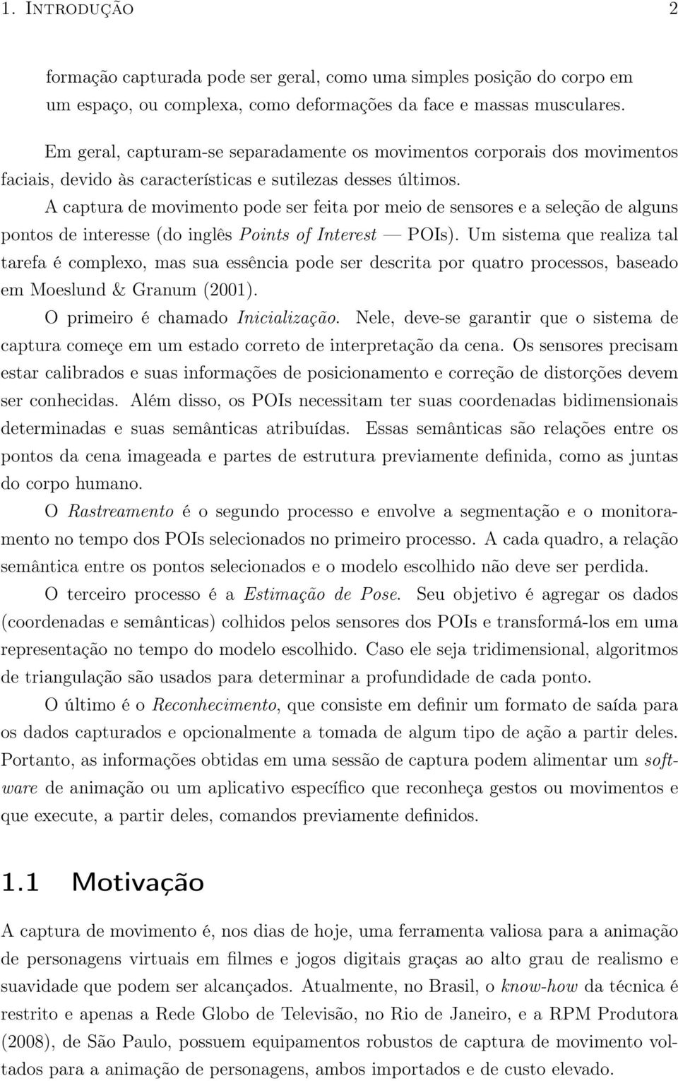 A captura de movimento pode ser feita por meio de sensores e a seleção de alguns pontos de interesse (do inglês Points of Interest POIs).