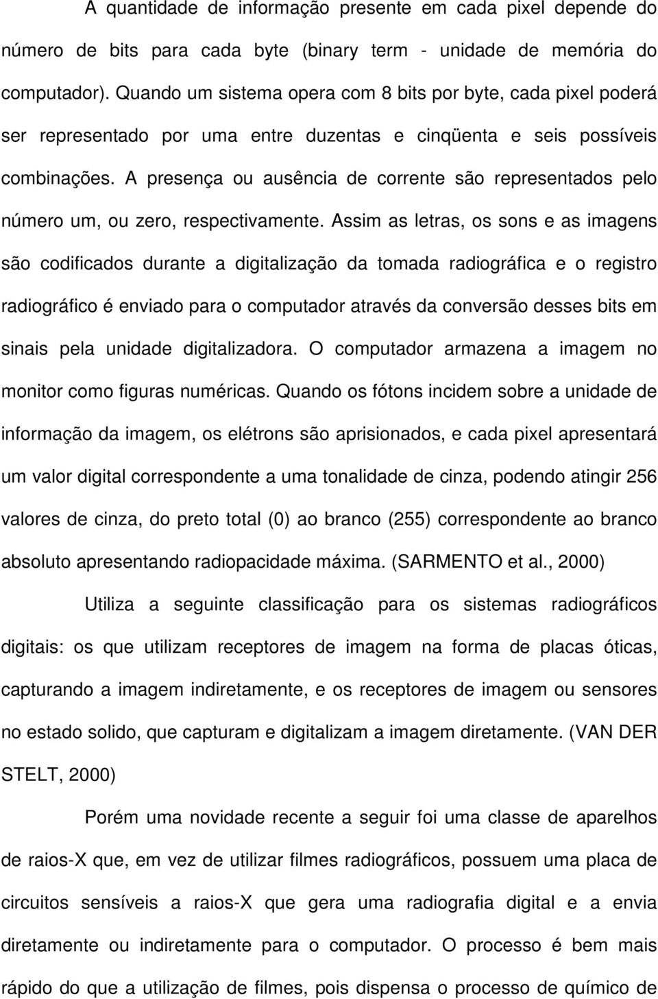 A presença ou ausência de corrente são representados pelo número um, ou zero, respectivamente.