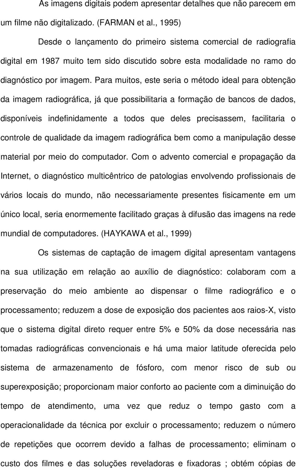 Para muitos, este seria o método ideal para obtenção da imagem radiográfica, já que possibilitaria a formação de bancos de dados, disponíveis indefinidamente a todos que deles precisassem,