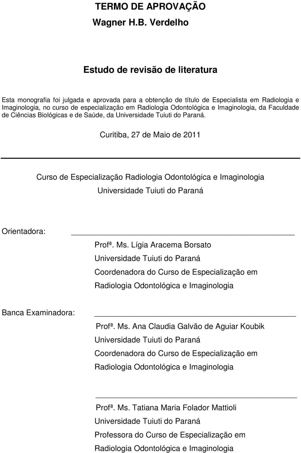 Odontológica e Imaginologia, da Faculdade de Ciências Biológicas e de Saúde, da Universidade Tuiuti do Paraná.