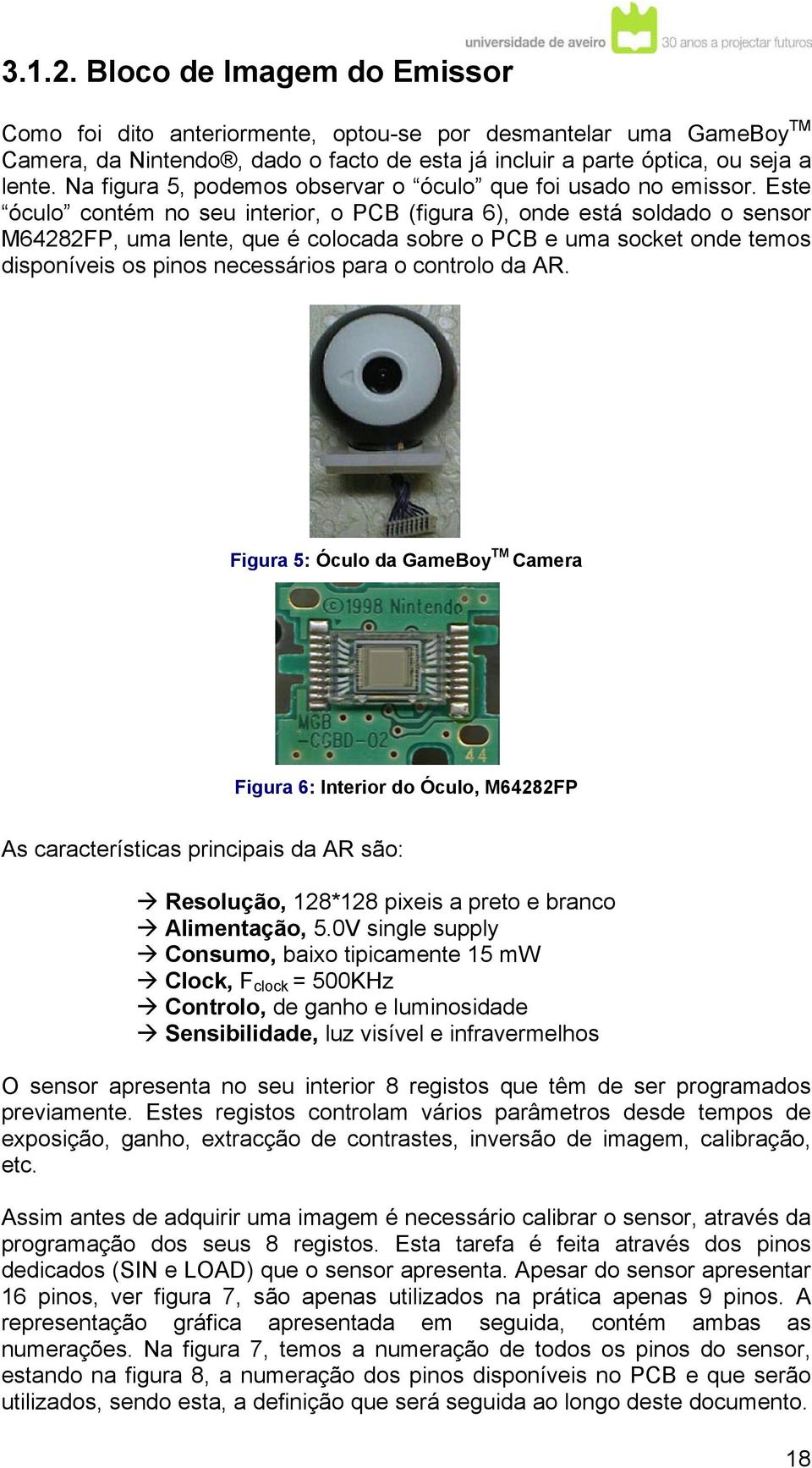 Este óculo contém no seu interior, o PCB (figura 6), onde está soldado o sensor M64282FP, uma lente, que é colocada sobre o PCB e uma socket onde temos disponíveis os pinos necessários para o