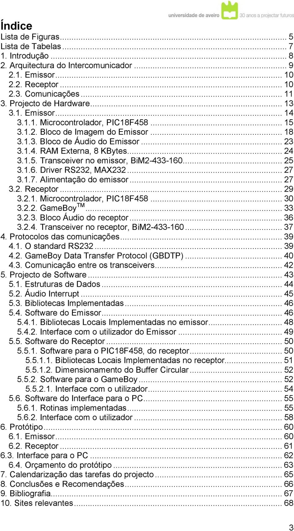 .. 25 3.1.6. river RS232, MAX232... 27 3.1.7. Alimentação do emissor... 27 3.2. Receptor... 29 3.2.1. Microcontrolador, PIC18F458... 30 3.2.2. GameBoy TM... 33 3.2.3. Bloco Áudio do receptor... 36 3.