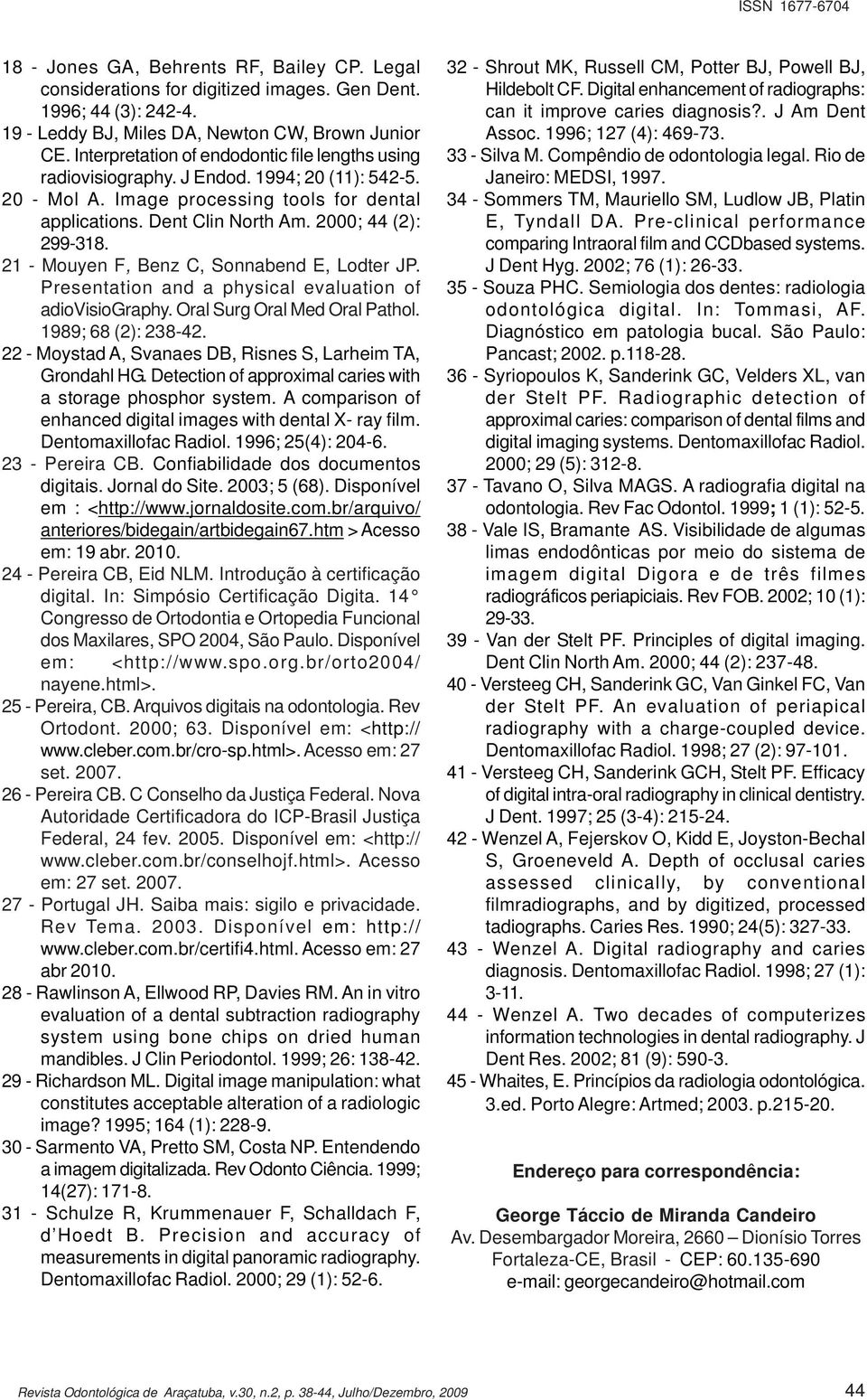 21 - Mouyen F, Benz C, Sonnabend E, Lodter JP. Presentation and a physical evaluation of adiovisiography. Oral Surg Oral Med Oral Pathol. 1989; 68 (2): 238-42.