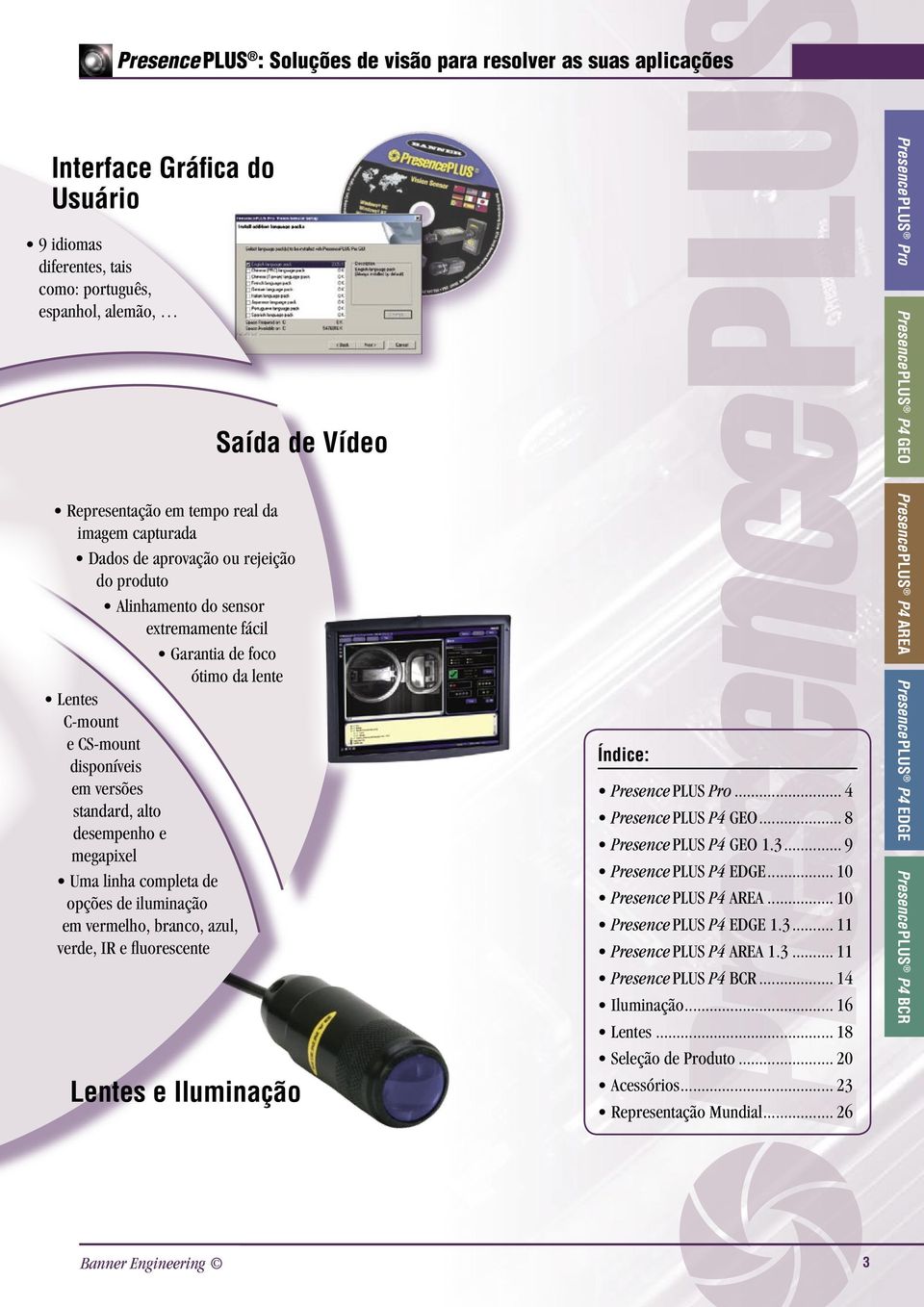 e megapixel Uma linha completa de opções de iluminação em vermelho, branco, azul, verde, IR e fluorescente Lentes e Iluminação Saída de Vídeo Índice: Presence PLUS Pro... 4 Presence PLUS P4 GEO.