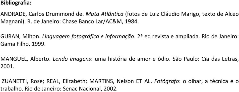 Rio de Janeiro: Gama Filho, 1999. MANGUEL, Alberto. Lendo imagens: uma história de amor e ódio.