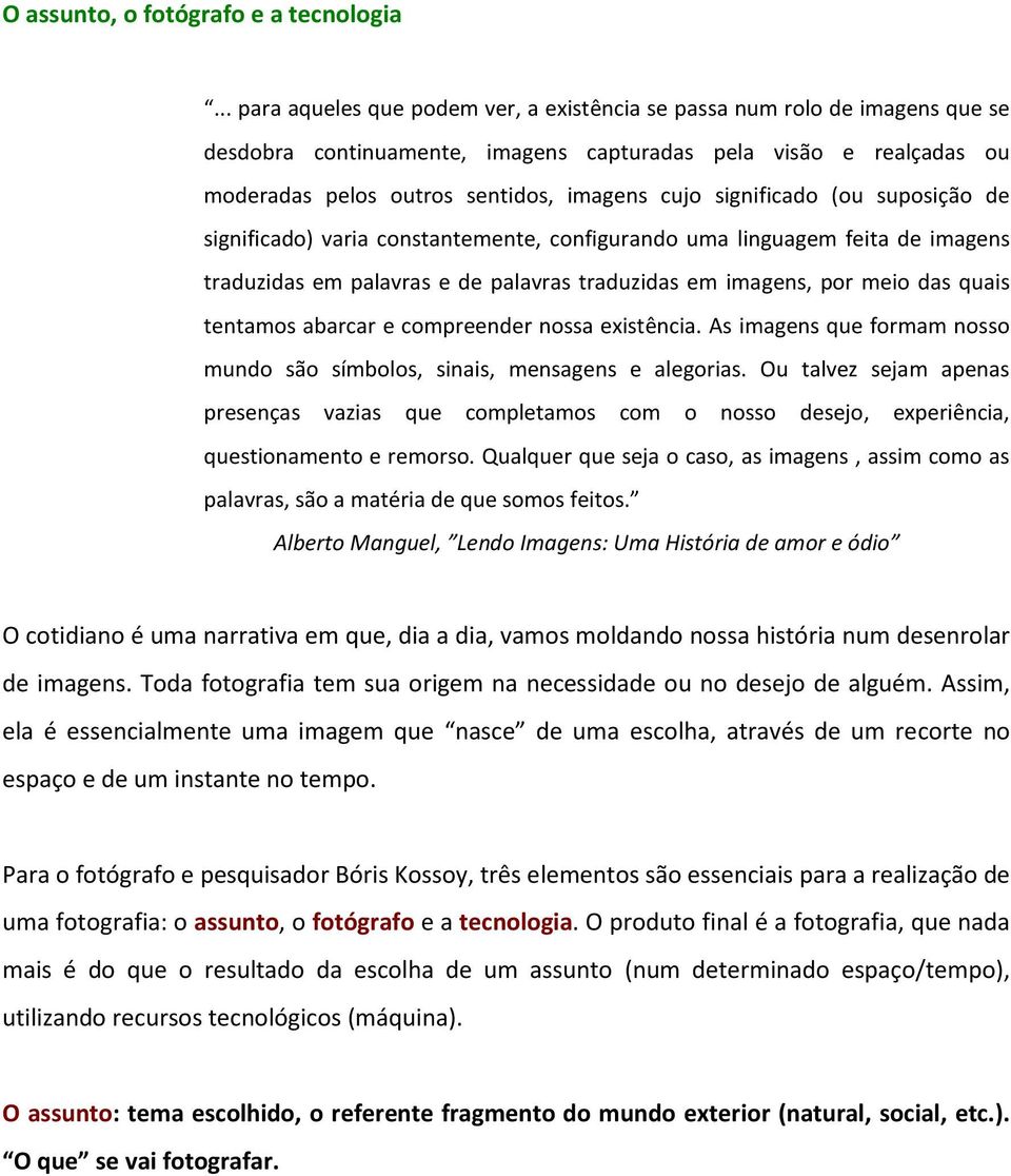 significado (ou suposição de significado) varia constantemente, configurando uma linguagem feita de imagens traduzidas em palavras e de palavras traduzidas em imagens, por meio das quais tentamos