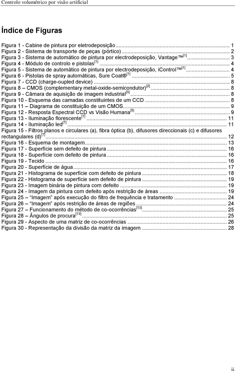 .. 4 Figura 5 - Sistema de automático de pintura por electrodeposição, icontrol [1]... 4 Figura 6 - Pistolas de spray automáticas, Sure Coat [1]... 5 Figura 7 - CCD (charge-oupled device).