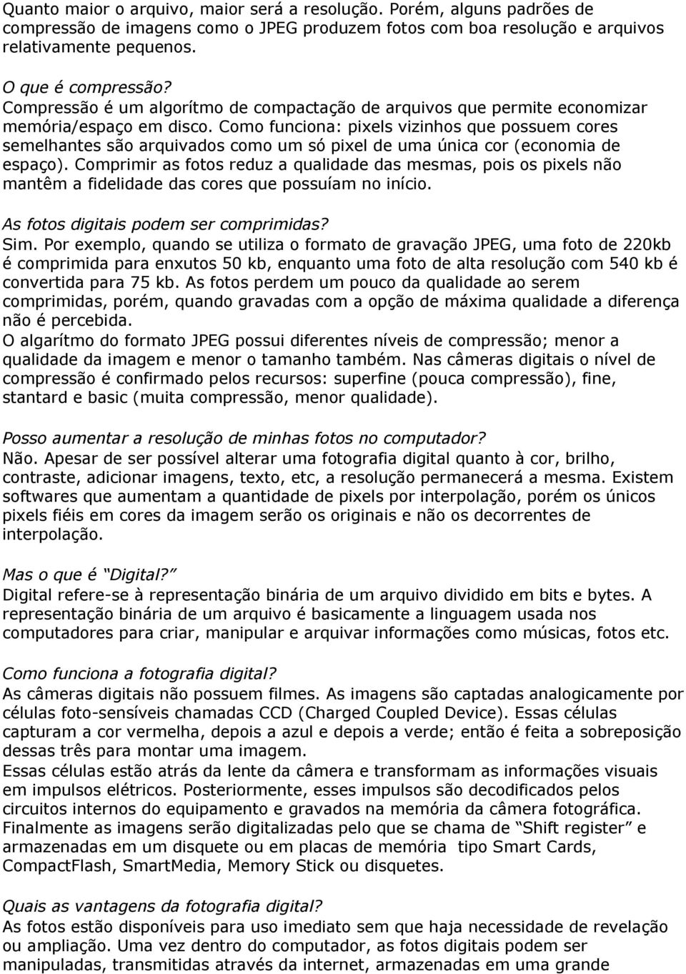 Como funciona: pixels vizinhos que possuem cores semelhantes são arquivados como um só pixel de uma única cor (economia de espaço).