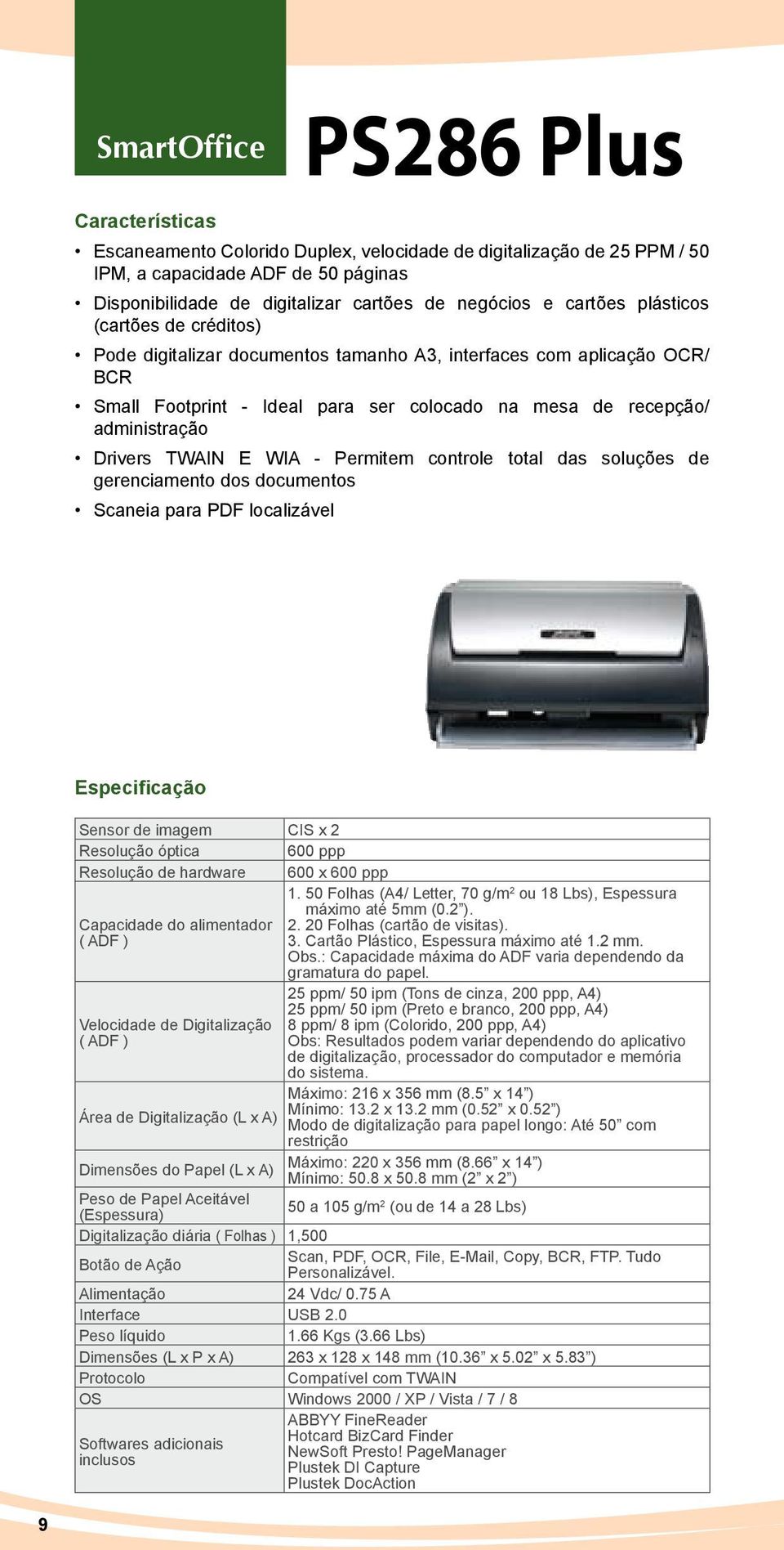 WIA - Permitem controle total das soluções de gerenciamento dos documentos Scaneia para PDF localizável Sensor de imagem CIS x 2 Resolução óptica 600 ppp Resolução de hardware 600 x 600 ppp