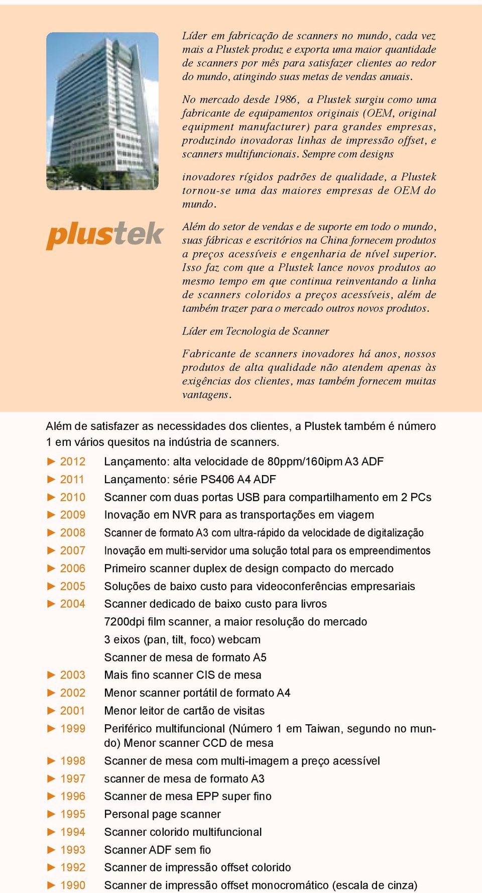 No mercado desde 1986, a Plustek surgiu como uma fabricante de equipamentos originais (OEM, original equipment manufacturer) para grandes empresas, produzindo inovadoras linhas de impressão offset, e
