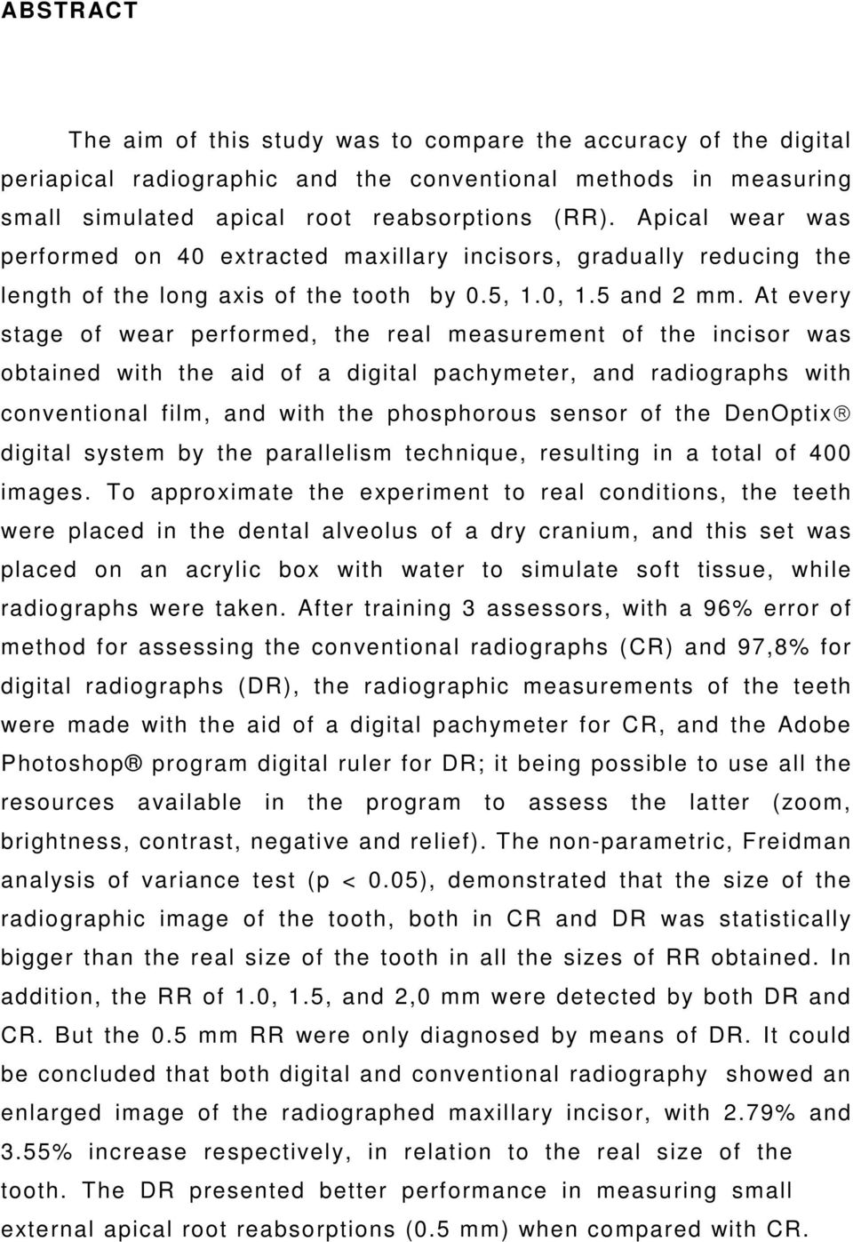 At every stage of wear performed, the real measurement of the incisor was obtained with the aid of a digital pachymeter, and radiographs with conventional film, and with the phosphorous sensor of the