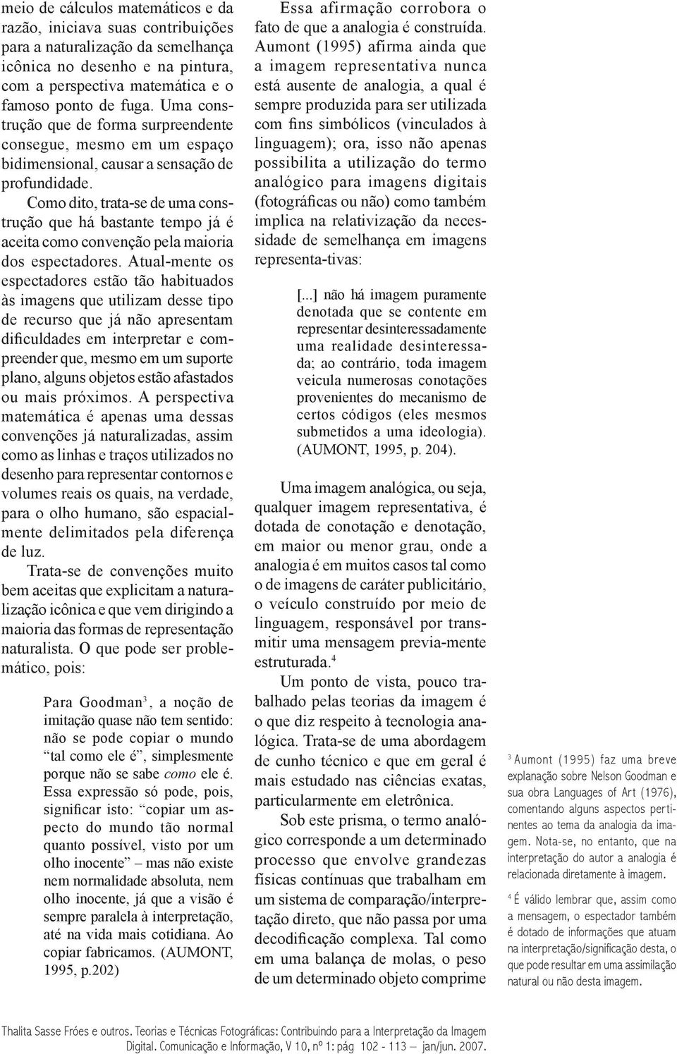 Como dito, trata-se de uma construção que há bastante tempo já é aceita como convenção pela maioria dos espectadores.