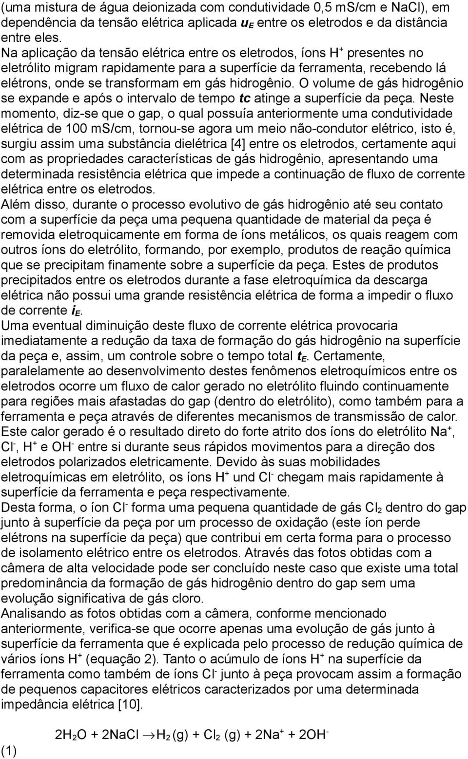 O volume de gás hidrogênio se expande e após o intervalo de tempo tc atinge a superfície da peça.