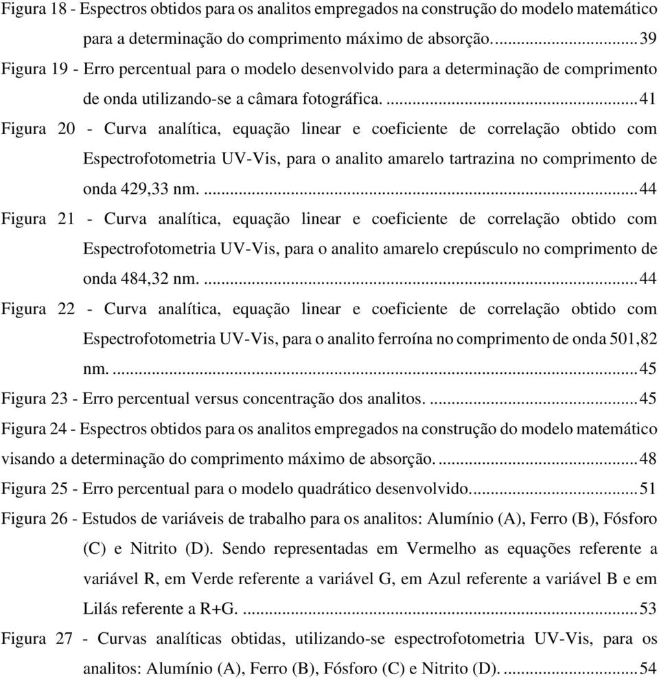 ... 41 Figura 20 - Curva analítica, equação linear e coeficiente de correlação obtido com Espectrofotometria UV-Vis, para o analito amarelo tartrazina no comprimento de onda 429,33 nm.