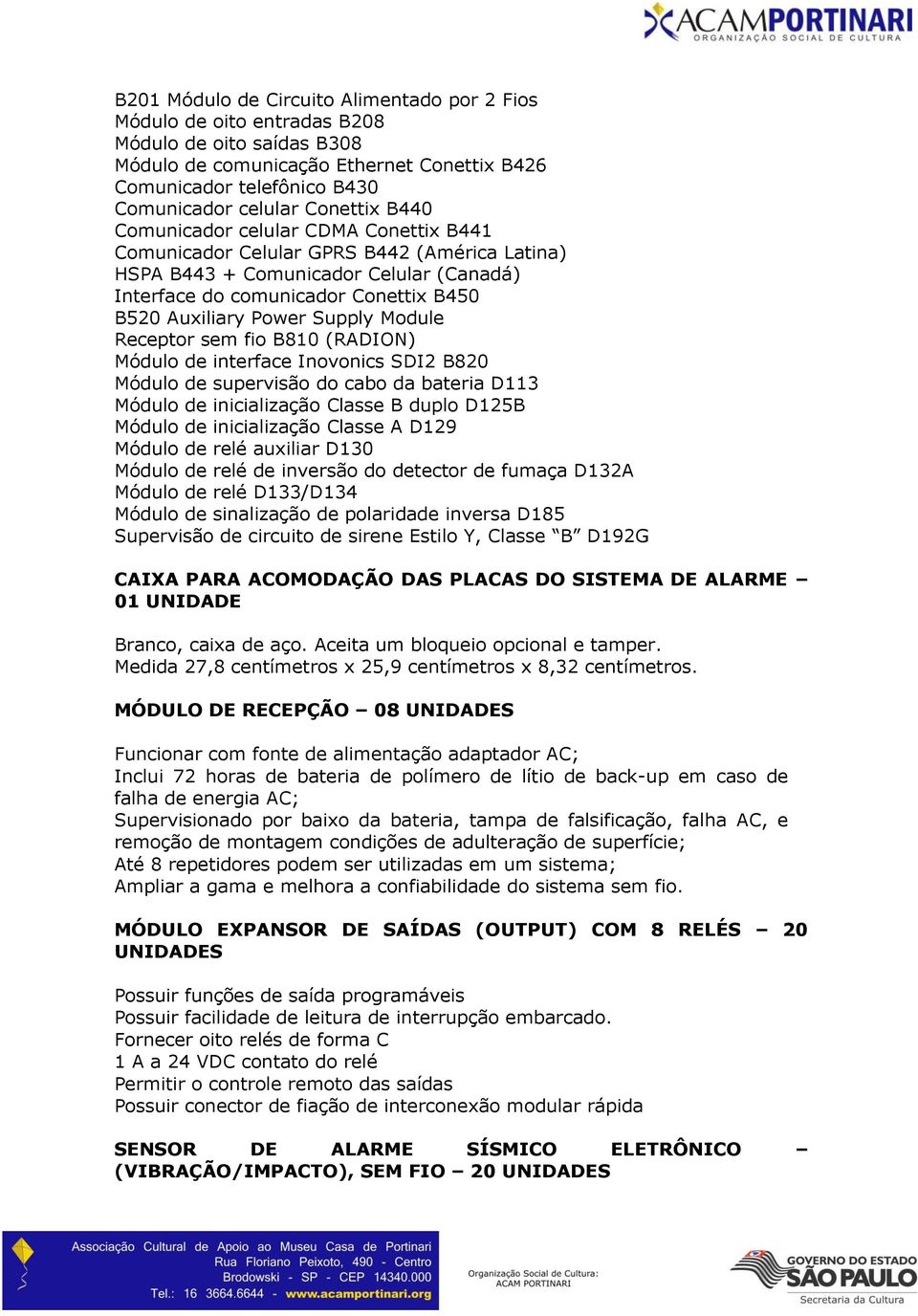 Power Supply Module Receptor sem fio B810 (RADION) Módulo de interface Inovonics SDI2 B820 Módulo de supervisão do cabo da bateria D113 Módulo de inicialização Classe B duplo D125B Módulo de