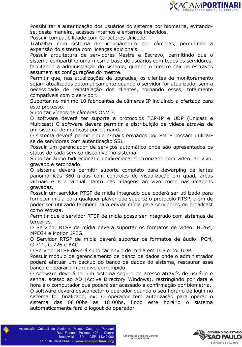 Possuir arquitetura de servidores Mestre e Escravo, permitindo que o sistema compartilhe uma mesma base de usuários com todos os servidores, facilitando a administração do sistema, quando o mestre