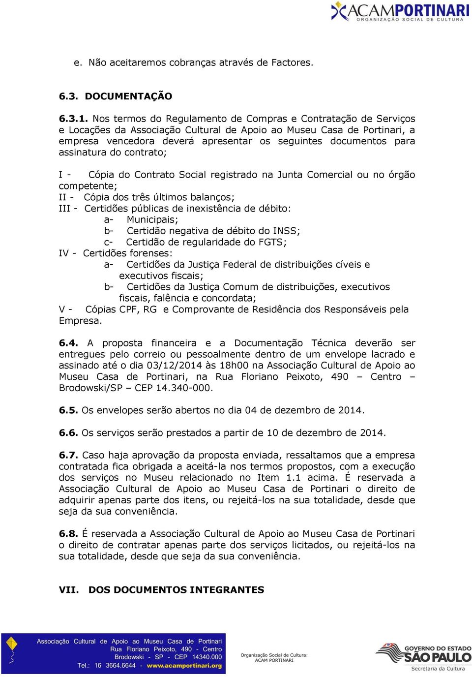 para assinatura do contrato; I - Cópia do Contrato Social registrado na Junta Comercial ou no órgão competente; II - Cópia dos três últimos balanços; III - Certidões públicas de inexistência de