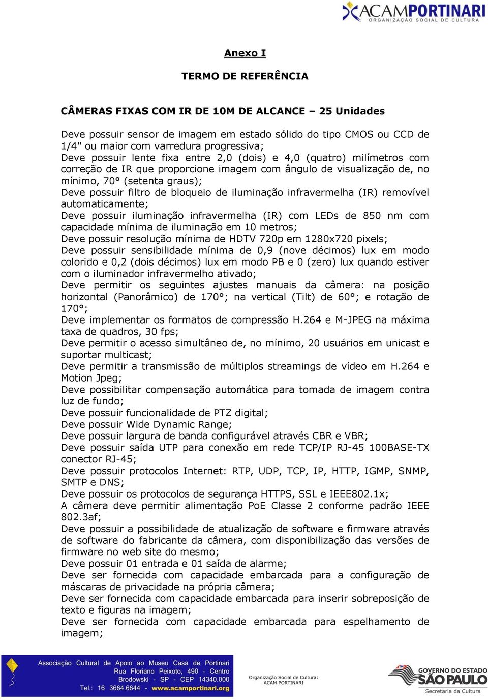 de iluminação infravermelha (IR) removível automaticamente; Deve possuir iluminação infravermelha (IR) com LEDs de 850 nm com capacidade mínima de iluminação em 10 metros; Deve possuir resolução