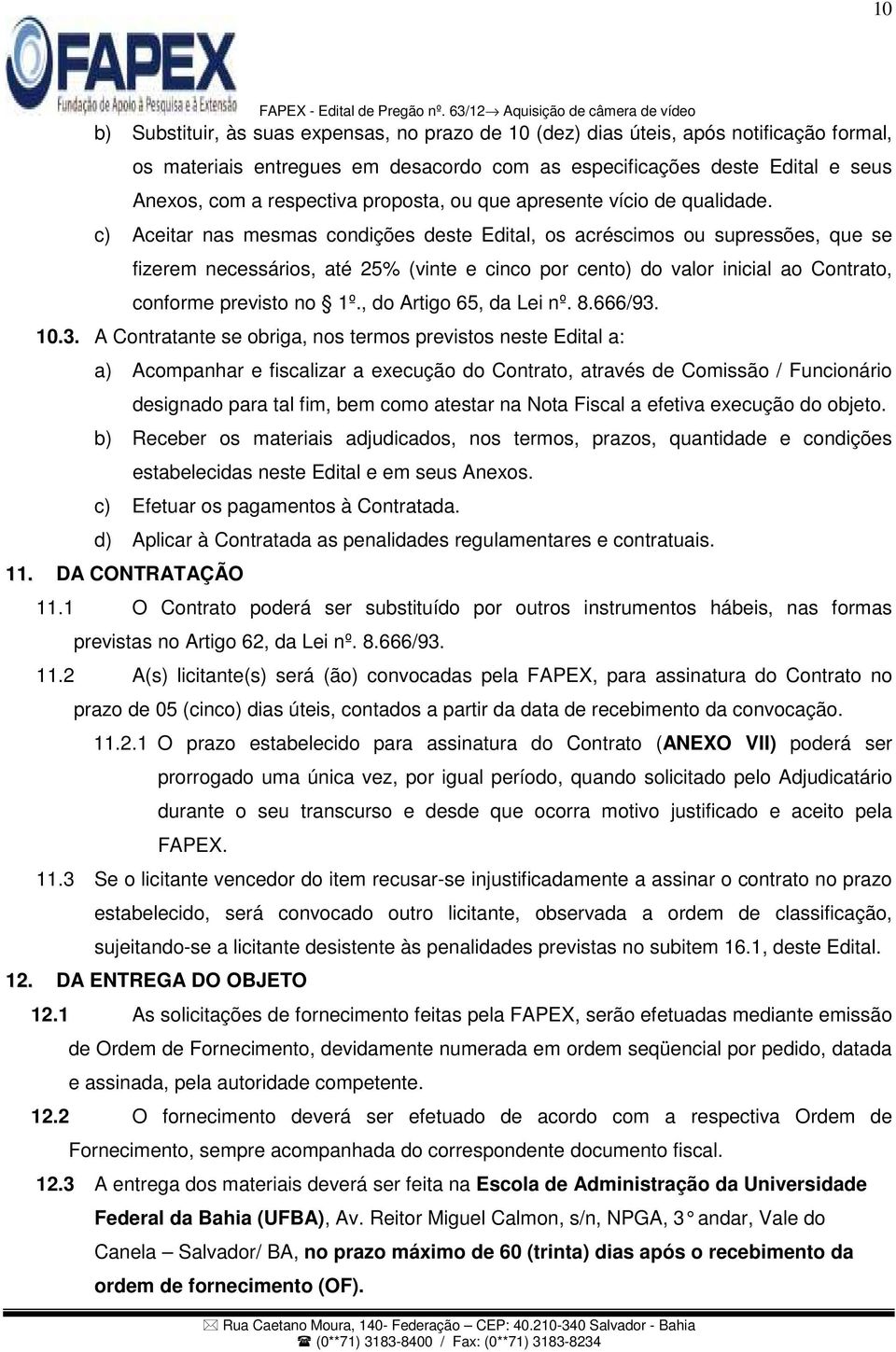 c) Aceitar nas mesmas condições deste Edital, os acréscimos ou supressões, que se fizerem necessários, até 25% (vinte e cinco por cento) do valor inicial ao Contrato, conforme previsto no 1º.