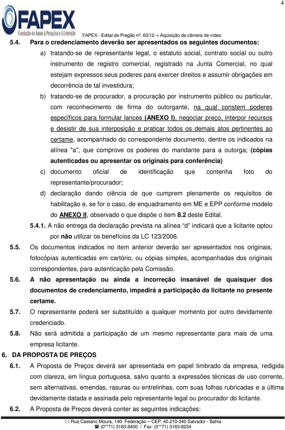 instrumento público ou particular, com reconhecimento de firma do outorgante, na qual constem poderes específicos para formular lances (ANEXO I), negociar preço, interpor recursos e desistir de sua