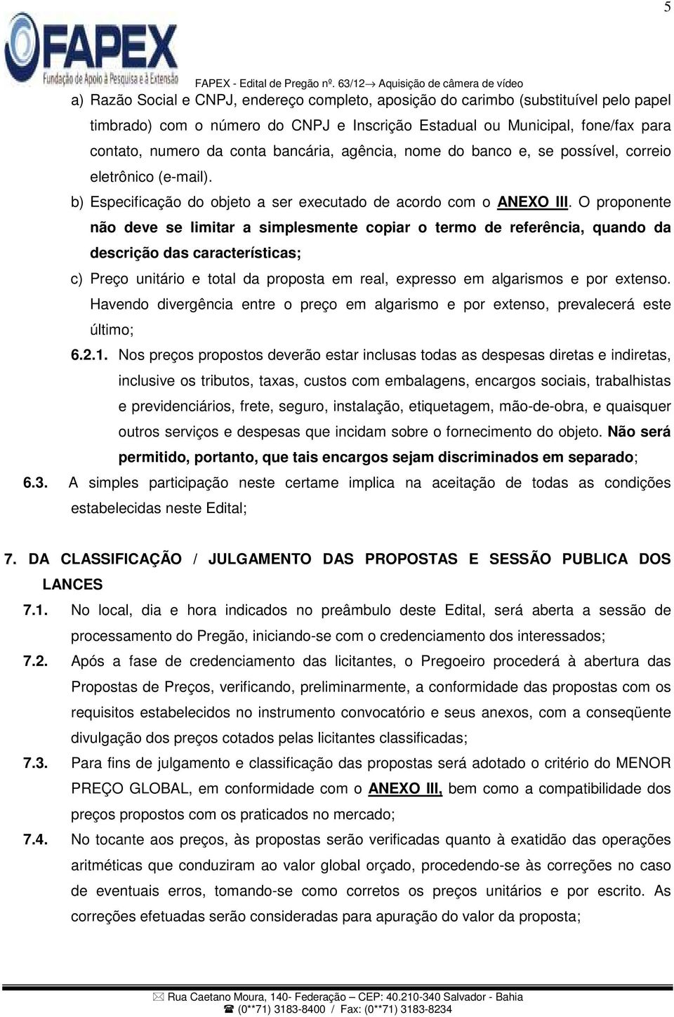 O proponente não deve se limitar a simplesmente copiar o termo de referência, quando da descrição das características; c) Preço unitário e total da proposta em real, expresso em algarismos e por