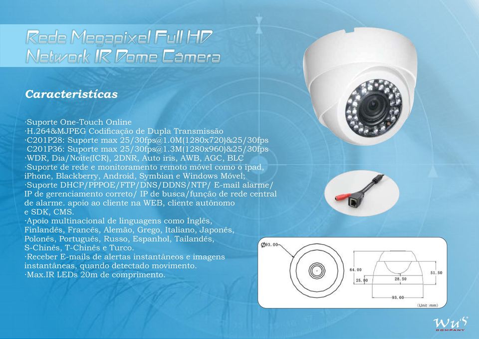 3M(1280x960)&25/30fps WDR, Dia/Noite(ICR), 2DNR, Auto iris, AWB, AGC, BLC Suporte de rede e monitoramento remoto móvel como o ipad, iphone, Blackberry, Android, Symbian e Windows Móvel; Suporte