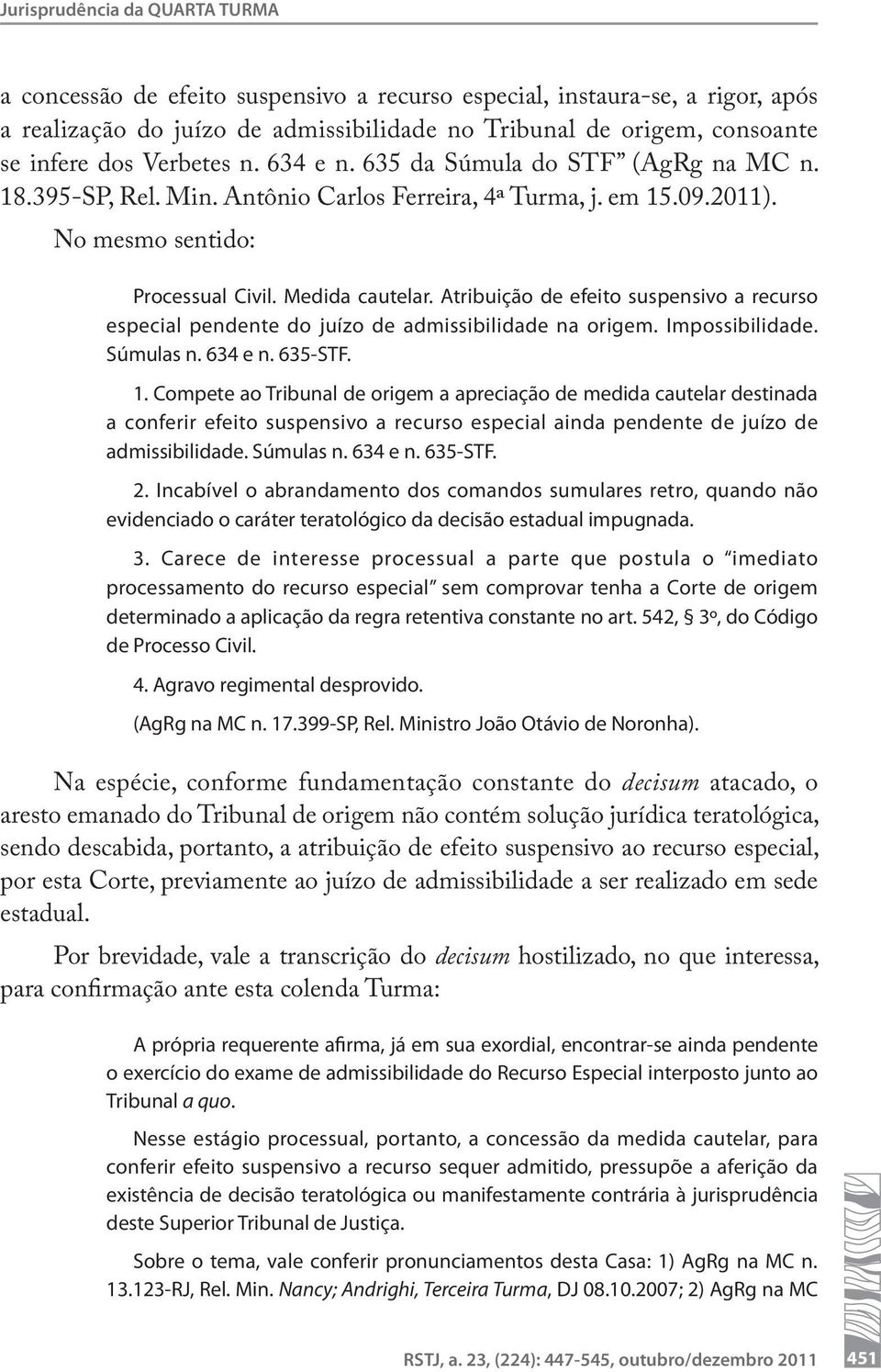 Atribuição de efeito suspensivo a recurso especial pendente do juízo de admissibilidade na origem. Impossibilidade. Súmulas n. 634 e n. 635-STF. 1.