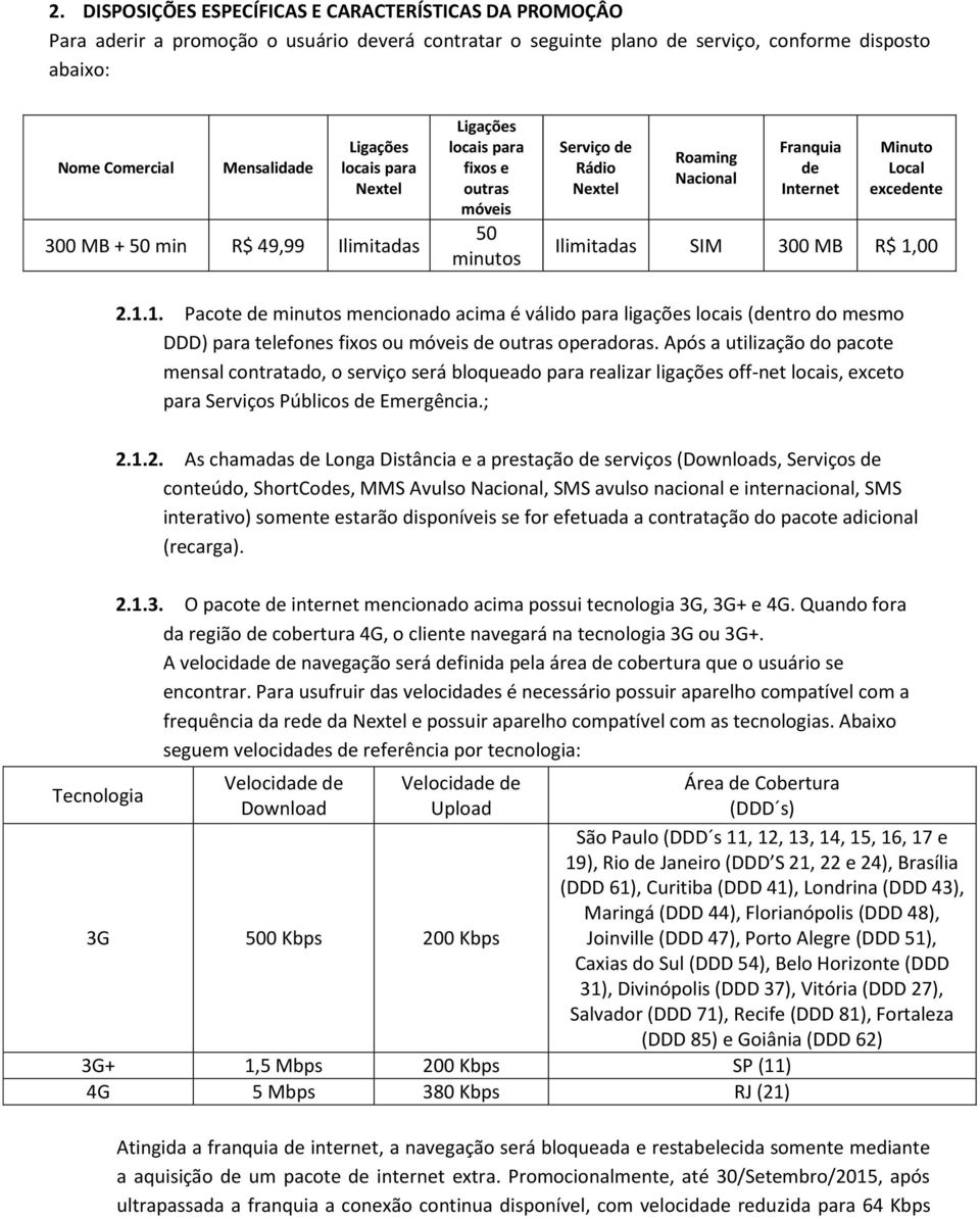 Ilimitadas SIM 300 MB R$ 1,00 2.1.1. Pacote de minutos mencionado acima é válido para ligações locais (dentro do mesmo DDD) para telefones fixos ou móveis de outras operadoras.