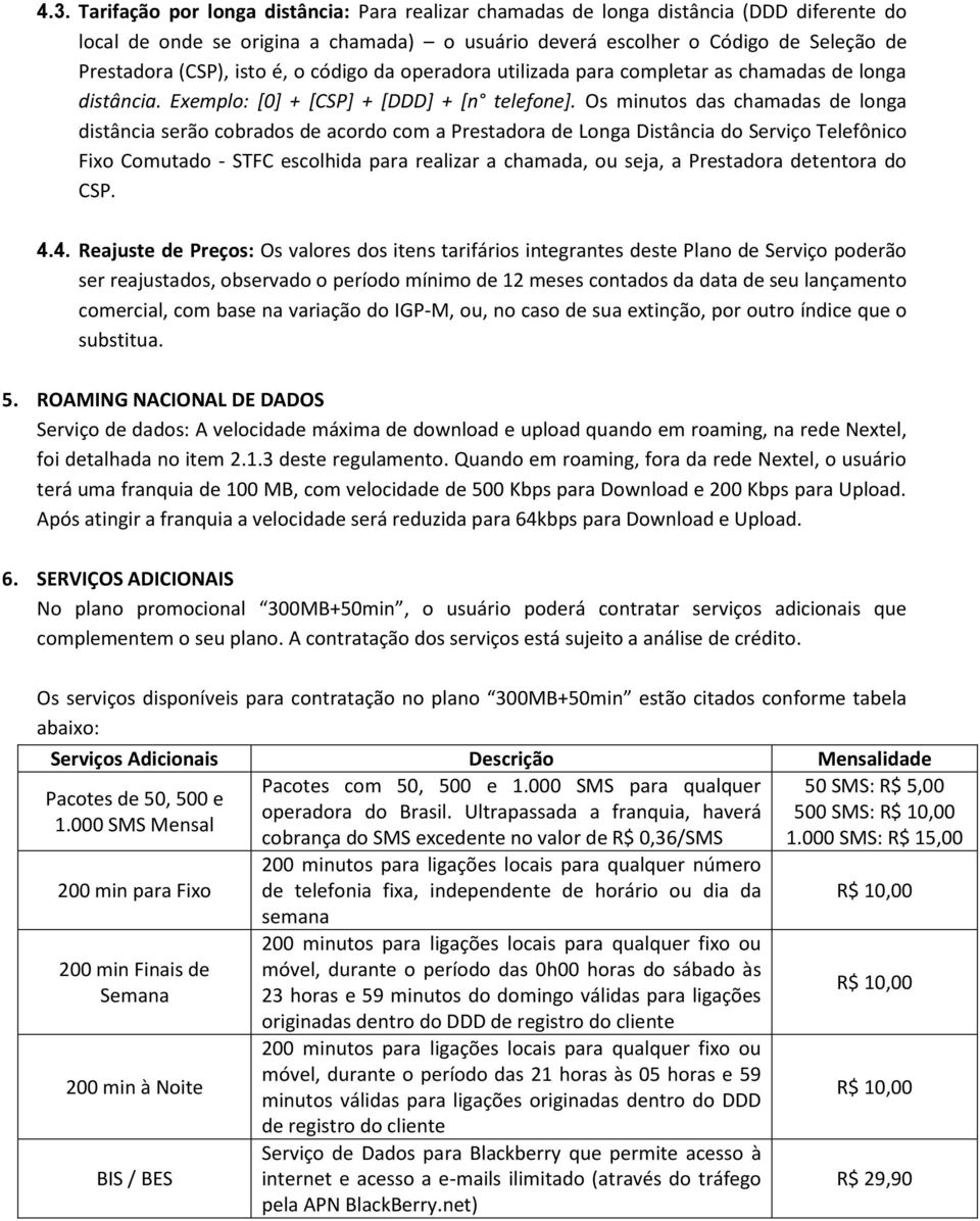 Os minutos das chamadas de longa distância serão cobrados de acordo com a Prestadora de Longa Distância do Serviço Telefônico Fixo Comutado - STFC escolhida para realizar a chamada, ou seja, a