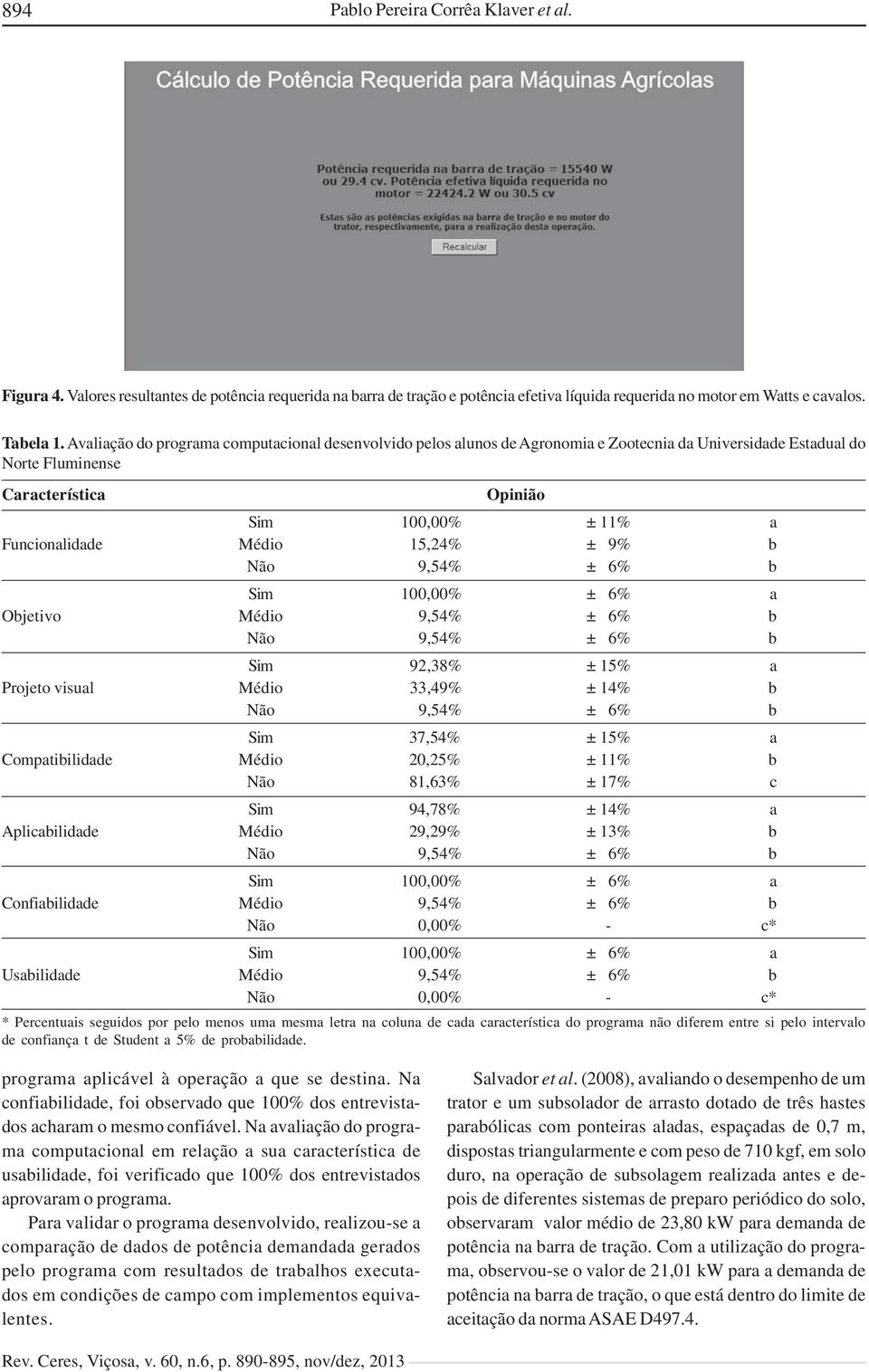 15,24% ± 9% b Sim 100,00% ± 6% a Objetivo Médio 9,54% ± 6% b Sim 92,38% ± 15% a Projeto visual Médio 33,49% ± 14% b Sim 37,54% ± 15% a Compatibilidade Médio 20,25% ± 11% b Não 81,63% ± 17% c Sim