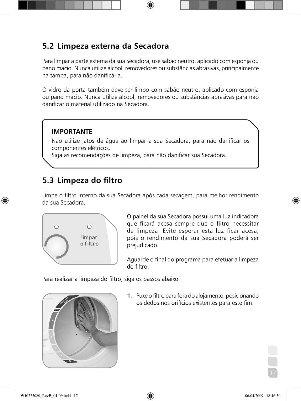 Nunca utilize álcool, removedores ou substâncias abrasivas para não danificar o material utilizado na Secadora.