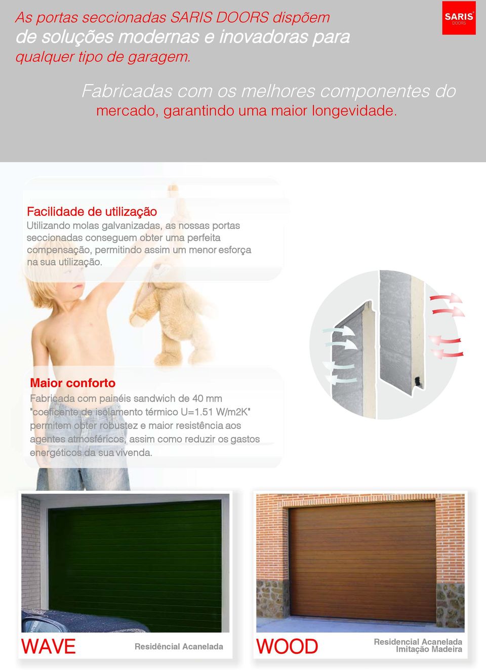 Facilidade de utilização Utilizando molas galvanizadas, as nossas portas seccionadas conseguem obter uma perfeita compensação, permitindo assim um menor esforça na sua