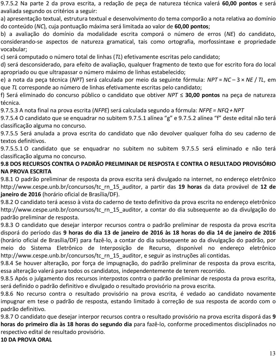 tema comporão a nota relativa ao domínio do conteúdo (NC), cuja pontuação máxima será limitada ao valor de 60,00 pontos; b) a avaliação do domínio da modalidade escrita comporá o número de erros (NE)