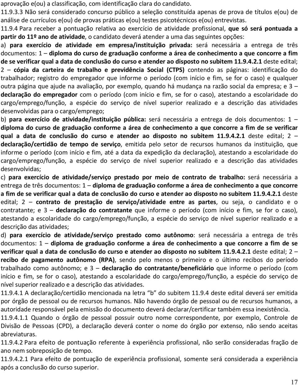 4 Para receber a pontuação relativa ao exercício de atividade profissional, que só será pontuada a partir do 11º ano de atividade, o candidato deverá atender a uma das seguintes opções: a) para