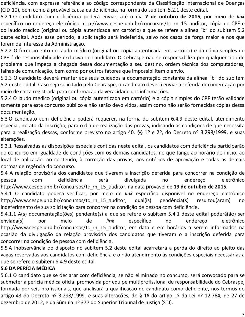 br/concursos/tc_rn_15_auditor, cópia do CPF e do laudo médico (original ou cópia autenticada em cartório) a que se refere a alínea b do subitem 5.2 deste edital.