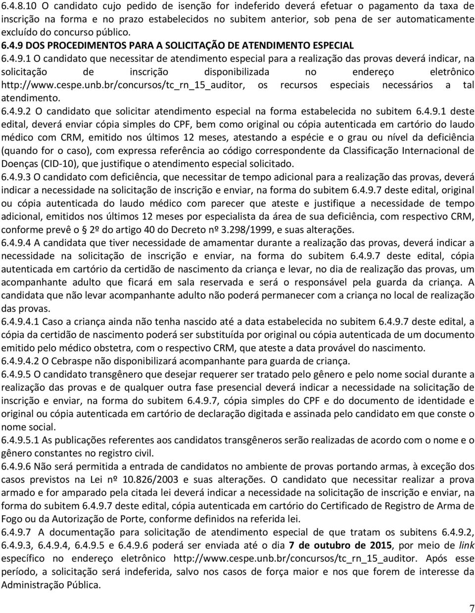 concurso público. 6.4.9 DOS PROCEDIMENTOS PARA A SOLICITAÇÃO DE ATENDIMENTO ESPECIAL 6.4.9.1 O candidato que necessitar de atendimento especial para a realização das provas deverá indicar, na solicitação de inscrição disponibilizada no endereço eletrônico http://www.