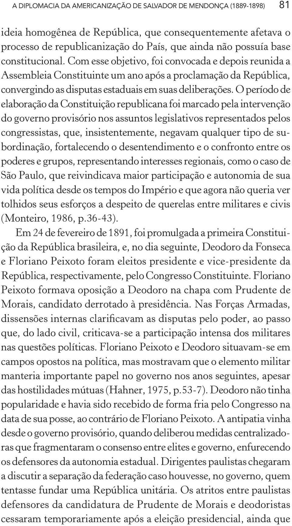 O período de elaboração da Constituição republicana foi marcado pela intervenção do governo provisório nos assuntos legislativos representados pelos congressistas, que, insistentemente, negavam