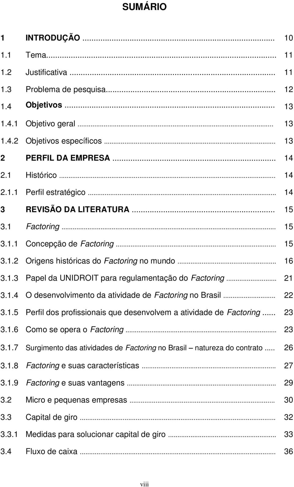 .. 21 3.1.4 O desenvolvimento da atividade de Factoring no Brasil... 22 3.1.5 Perfil dos profissionais que desenvolvem a atividade de Factoring... 23 3.1.6 Como se opera o Factoring... 23 3.1.7 Surgimento das atividades de Factoring no Brasil natureza do contrato.
