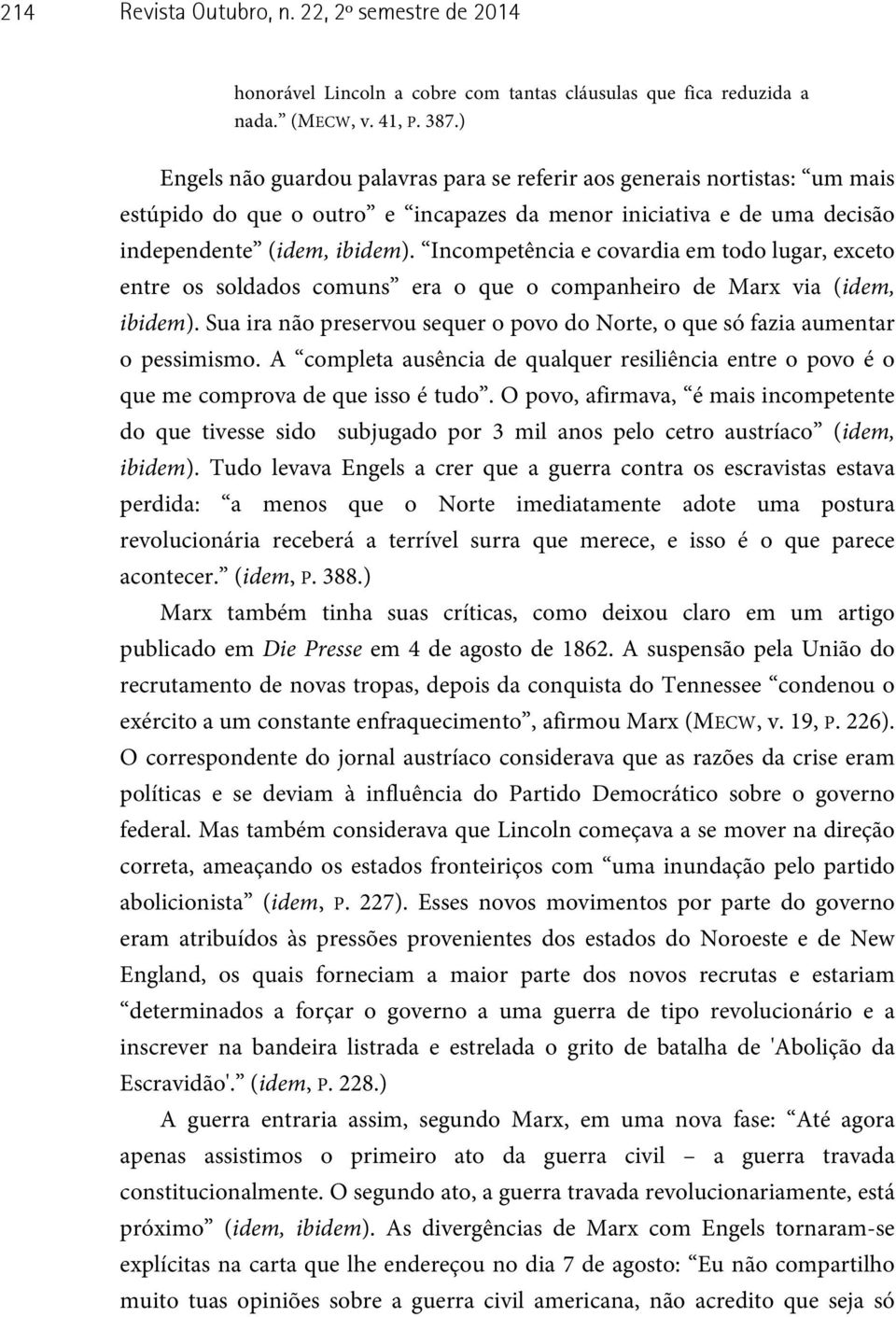 Incompetência e covardia em todo lugar, exceto entre os soldados comuns era o que o companheiro de Marx via (idem, ibidem).